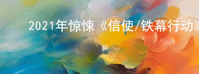 ﻿曾乐君的网络影视资源,﻿2021年惊悚《信使/铁幕行动》BD中英双字迅雷下载_电影天堂